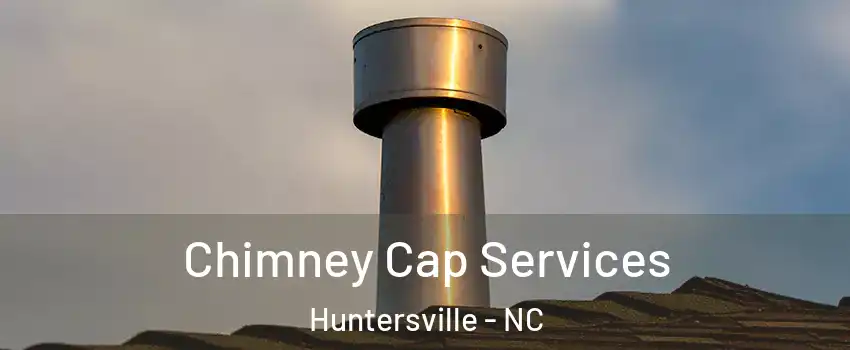  Chimney Cap Services Huntersville - NC