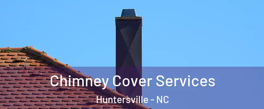  Chimney Cover Services Huntersville - NC