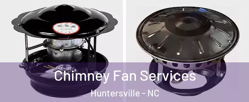  Chimney Fan Services Huntersville - NC