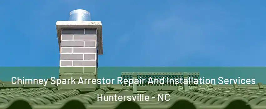  Chimney Spark Arrestor Repair And Installation Services Huntersville - NC