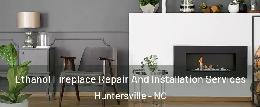  Ethanol Fireplace Repair And Installation Services Huntersville - NC