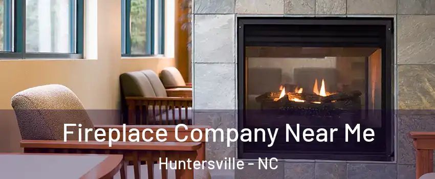  Fireplace Company Near Me Huntersville - NC