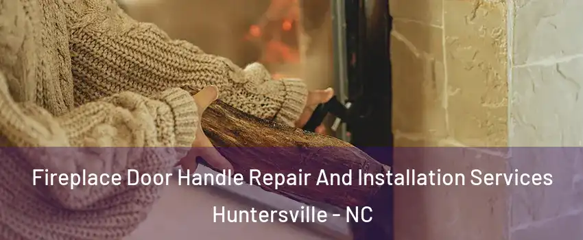  Fireplace Door Handle Repair And Installation Services Huntersville - NC
