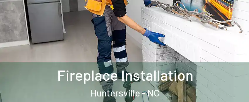 Fireplace Installation Huntersville - NC
