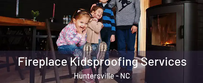 Fireplace Kidsproofing Services Huntersville - NC