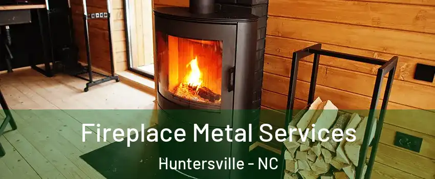  Fireplace Metal Services Huntersville - NC
