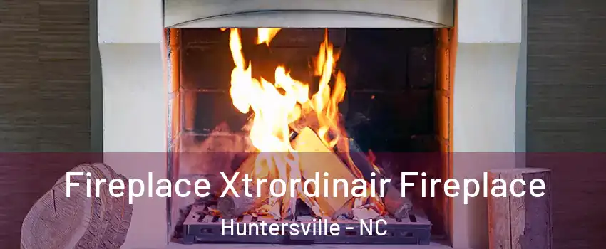  Fireplace Xtrordinair Fireplace Huntersville - NC