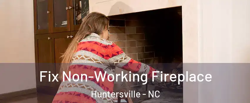  Fix Non-Working Fireplace Huntersville - NC