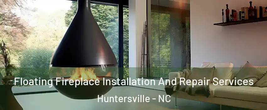 Floating Fireplace Installation And Repair Services Huntersville - NC