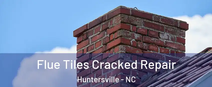  Flue Tiles Cracked Repair Huntersville - NC