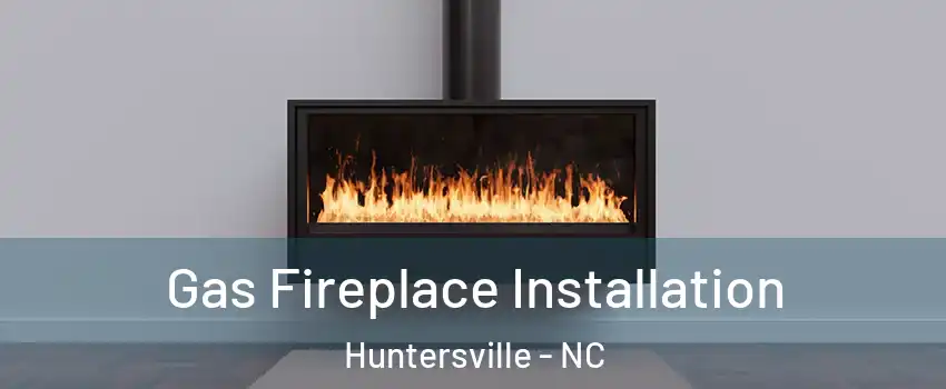  Gas Fireplace Installation Huntersville - NC