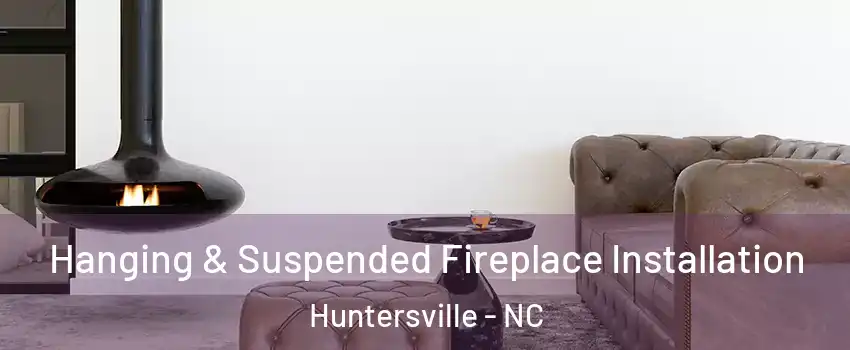  Hanging & Suspended Fireplace Installation Huntersville - NC