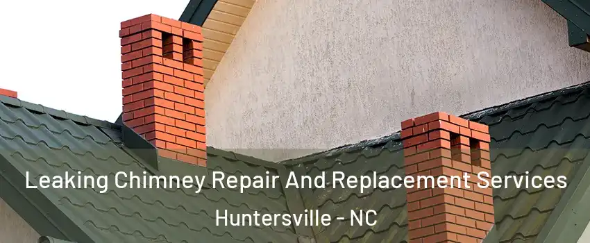  Leaking Chimney Repair And Replacement Services Huntersville - NC