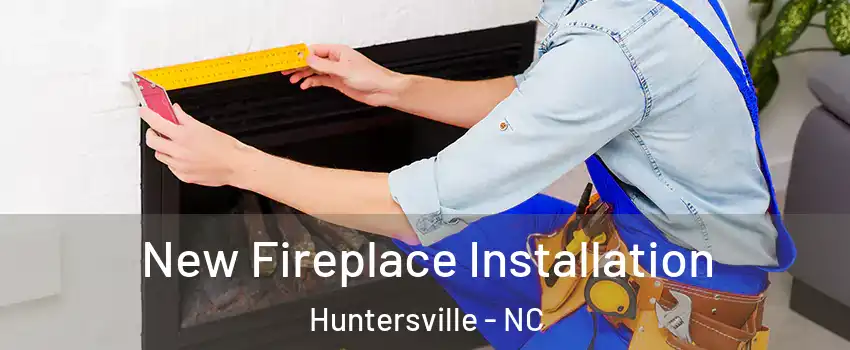 New Fireplace Installation Huntersville - NC