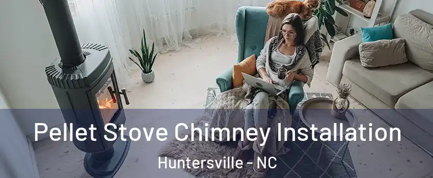  Pellet Stove Chimney Installation Huntersville - NC