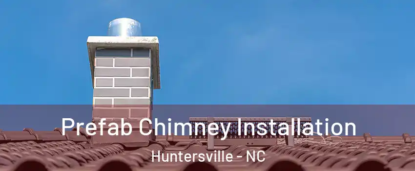  Prefab Chimney Installation Huntersville - NC