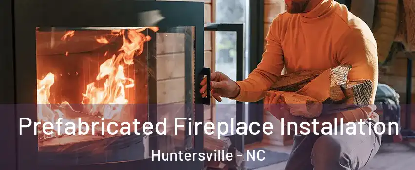  Prefabricated Fireplace Installation Huntersville - NC
