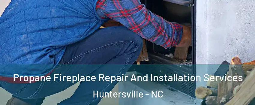  Propane Fireplace Repair And Installation Services Huntersville - NC