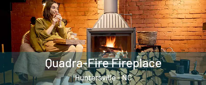  Quadra-Fire Fireplace Huntersville - NC