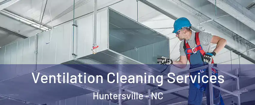  Ventilation Cleaning Services Huntersville - NC