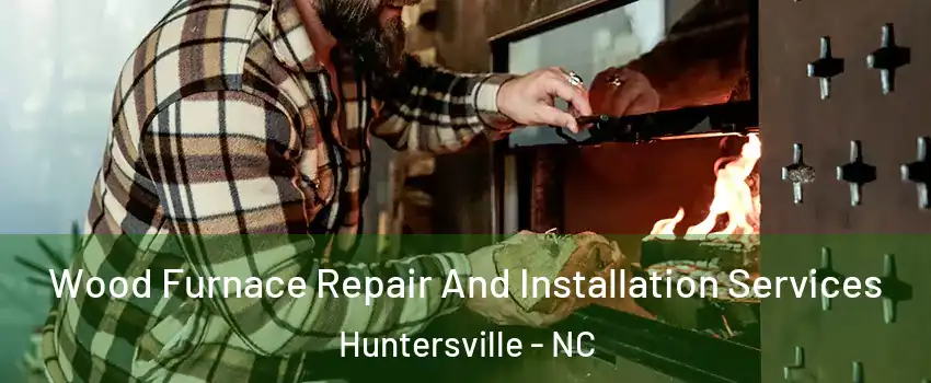  Wood Furnace Repair And Installation Services Huntersville - NC
